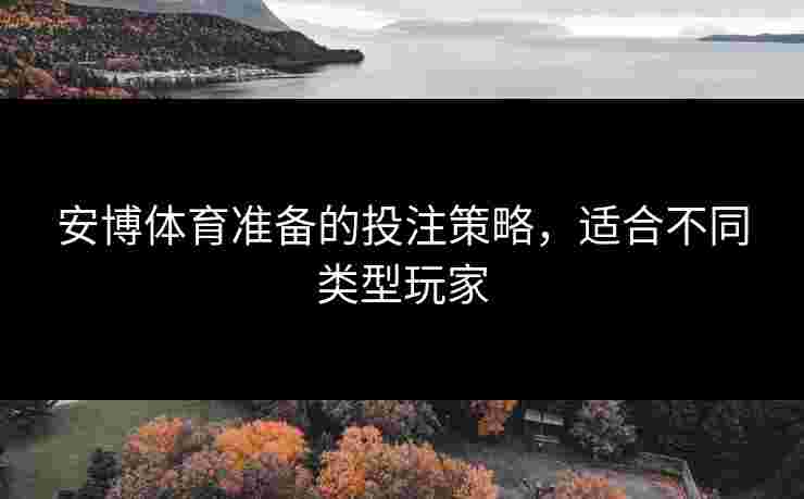 安博体育准备的投注策略，适合不同类型玩家