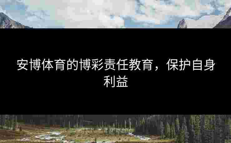 安博体育的博彩责任教育，保护自身利益