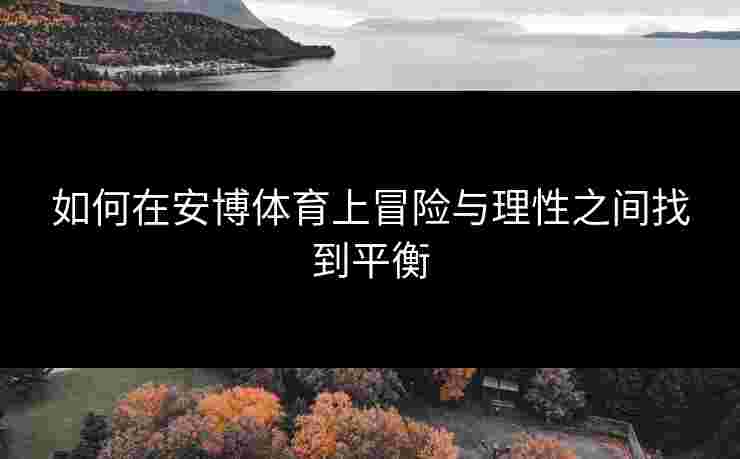 如何在安博体育上冒险与理性之间找到平衡