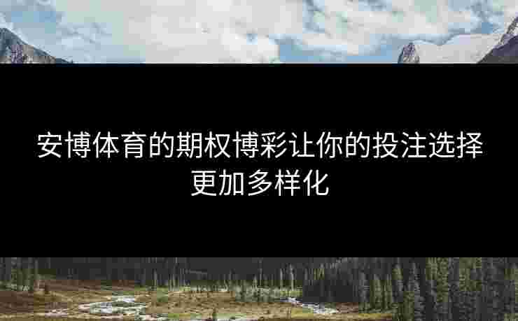 安博体育的期权博彩让你的投注选择更加多样化