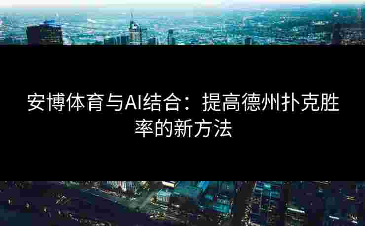 安博体育与AI结合：提高德州扑克胜率的新方法