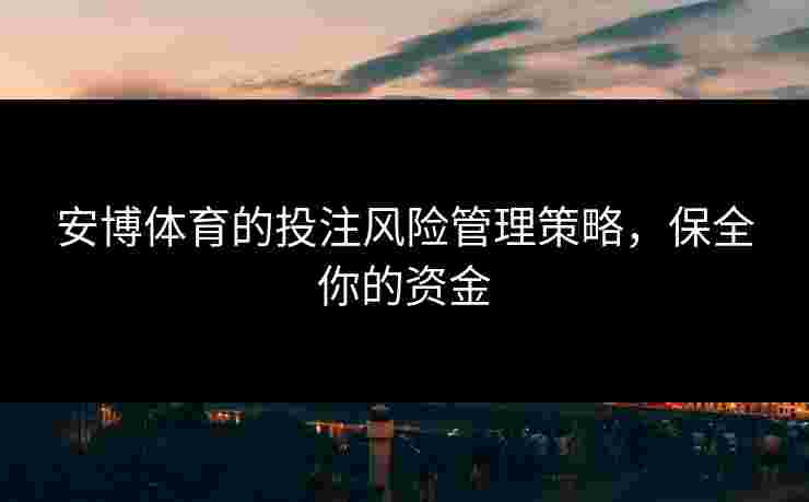 安博体育的投注风险管理策略，保全你的资金