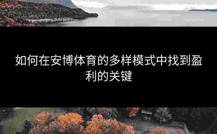 如何在安博体育的多样模式中找到盈利的关键