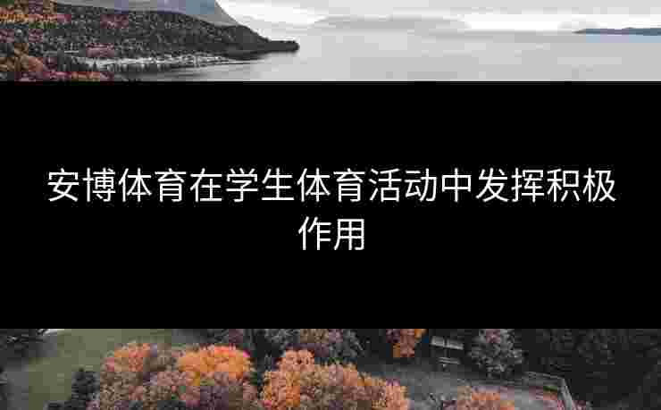 安博体育在学生体育活动中发挥积极作用